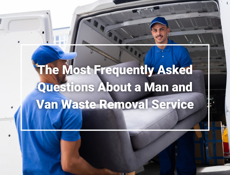 The Most Frequently Asked Questions About a Man and Van Waste Removal Service Junk Removal Wirral